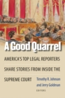 Image for A Good Quarrel : America&#39;s Top Legal Reporters Share Stories from Inside the Supreme Court