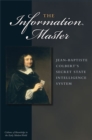 Image for The Information Master : Jean-Baptiste Colbert&#39;s Secret State Intelligence System