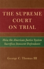 Image for The Supreme Court on Trial : How the American Justice System Sacrifices Inncent Defendants