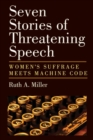 Image for Seven Stories of Threatening Speech : Women&#39;s Suffrage Meets Machine Code