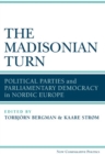 Image for The Madisonian turn  : political parties and parliamentary democracy in Nordic Europe