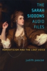 Image for The Sarah Siddons Audio Files : Romanticism and the Lost Voice