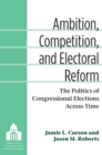 Image for Ambition, Competition, and Electoral Reform : The Politics of Congressional Elections Across Time