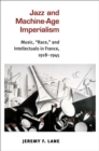 Image for Jazz and Machine-Age Imperialism : Music, &quot;Race,&quot; and Intellectuals in France, 1918-1945