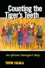 Image for Counting the tiger&#39;s teeth  : an African teenager&#39;s story