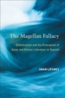 Image for The Magellan Fallacy : Globalization and the Emergence of Asian and African Literature in Spanish