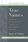Image for True Names : Vergil and the Alexandrian Tradition of Etymological Wordplay