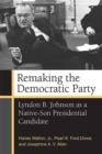 Image for Remaking the Democratic Party : Lyndon B. Johnson as a Native-Son Presidential Candidate