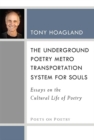 Image for The Underground Poetry Metro Transportation System for Souls : Essays on the Cultural Life of Poetry