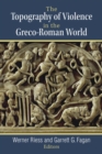 Image for The Topography of Violence in the Greco-Roman World