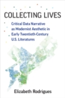 Image for Collecting Lives : Critical Data Narrative as Modernist Aesthetic in Early Twentieth-Century US Literatures