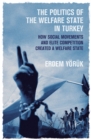 Image for The politics of the welfare state in Turkey  : how did social movements and elite competition create a welfare state?