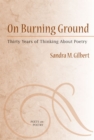Image for On Burning Ground : Thirty Years of Thinking About Poetry