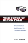 Image for The songs of blind folk  : African American musicians and the cultures of blindness