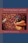 Image for Performing Queer Latinidad : Dance, Sexuality, Politics