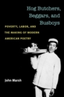 Image for Hog butchers, beggars, and busboys  : poverty, labor, and the making of modern American poetry
