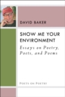 Image for Show Me Your Environment : Essays on Poetry, Poets, and Poems