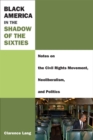 Image for Black America in the shadow of the sixties  : notes on the civil rights movement, neoliberalism, and politics