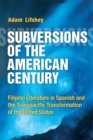 Image for Subversions of the American century  : Filipino literature in Spanish and the transpacific transformation of the United States