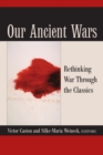 Image for Our ancient wars  : rethinking war through the classics