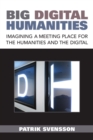 Image for Big Digital Humanities : Imagining a Meeting Place for the Humanities and the Digital