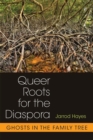 Image for Queer roots for the diaspora  : ghosts in the family tree