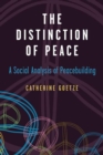 Image for The Distinction of Peace : A Social Analysis of Peacebuilding