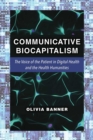 Image for Communicative Biocapitalism : The Voice of the Patient in Digital Health and the Health Humanities
