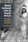 Image for Black Cultural Life in South Africa : Reception, Apartheid, and Ethics