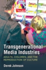 Image for Transgenerational Media Industries : Adults, Children, and the Reproduction of Culture