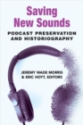 Image for Saving new sounds  : podcast preservation and historiography