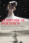 Image for Corporeal politics  : dancing East Asia