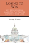 Image for Losing to win  : why congressional majorities play politics instead of make laws