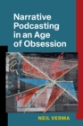 Image for Narrative Podcasting in an Age of Obsession