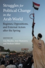 Image for Struggles for Political Change in the Arab World : Regimes, Oppositions, and External Actors After the Spring