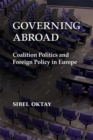 Image for Governing abroad  : coalition politics and foreign policy in Europe