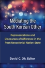 Image for Mediating the South Korean other  : representations and discourses of difference in the post/neocolonial nation-state