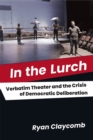 Image for In the lurch  : verbatim theater and the crisis of democratic deliberation