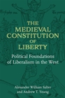 Image for The Medieval Constitution of Liberty : Political Foundations of Liberalism in the West