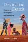 Image for Destination Detroit : Discourses on the Refugee in a Post-Industrial City