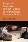 Image for Pragmatic Liberation and the Politics of Puerto Rican Diasporic Drama