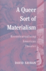Image for A queer sort of materialism  : recontextualizing American theater