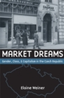 Image for Market dreams  : gender, class, and capitalism in the Czech Republic