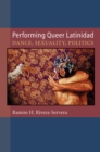 Image for Performing queer latinidad  : dance, sexuality, politics