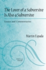 Image for The lover of a subversive is also a subversive  : essays and commentaries