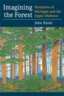 Image for Imagining the Forest : Narratives of Michigan and the Upper Midwest