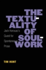 Image for The Textuality of Soulwork : Jack Kerouac&#39;s Quest for Spontaneous Prose