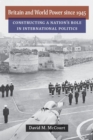 Image for Britain and world power since 1945  : constructing a nation&#39;s role in international politics