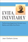 Image for Evita, inevitably  : performing Argentina&#39;s female icons before and after Eva Perâon