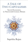 Image for A tale of two capitalisms  : sacred economics in nineteenth-century Britain